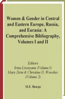 Women and Gender in Central and Eastern Europe, Russia, and Eurasia: A Comprehensive Bibliography Volume I: Southeastern and East Central Europe,Volume II: Russia, the Non-Russian Peoples of the Russian Federation, and the Successor States of the Soviet Union
