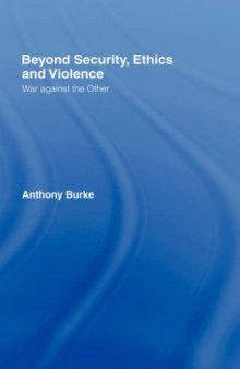 Beyond Security, Ethics and Violence: War Against the Other (Routledge Advances in International Relations and Global Politics)