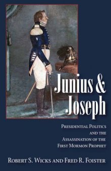 Junius And Joseph: Presidential Politics and the Assassination of the First Mormon Prophet