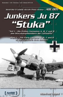 Junkers Ju-87 Stuka - Part 1 - the Early Variants A B C and R of the Luftwaffe Dive Bomber ADC 005 World War II Combat Aircraft Photo Archive