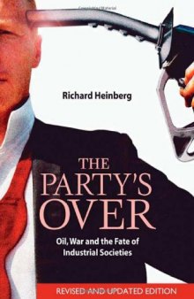 The Party's Over - Oil, War and the Fate of Industrial Societies