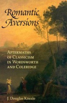 Romantic Aversions: Aftermaths of Classicism in Wordsworth and Coleridge