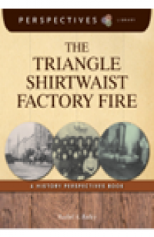 The Triangle Shirtwaist Factory Fire. A History Perspectives Book