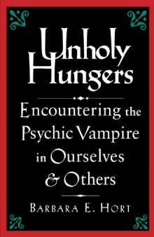 Unholy Hungers: Encountering the Psychic Vampire in Ourselves & Others