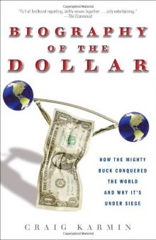 Biography of the Dollar: How the Mighty Buck Conquered the World and Why It's Under Siege