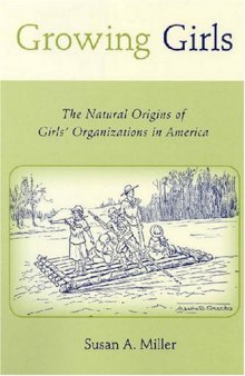 Growing Girls: The Natural Origins of Girls' Organizations in America (The Rutgers Series in Childhood Studies)