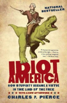 Idiot America: How Stupidity Became a Virtue in the Land of the Free  
