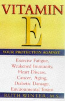 Vitamin E: Your Protection Against Exercise Fatigue, Weakened Immunity, Heart Disease, Canc er, Aging, Diabetic Damage, Environmental T