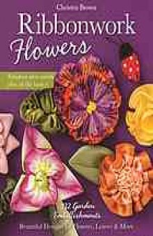 Ribbonwork flowers : 132 garden embellishmentsbeautiful designs for flowers ... leaves & more