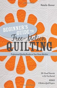 Beginner's Guide to Free-Motion Quilting: 50+ Visual Tutorials to Get You Started  Professional-Quality Results on Your Home Machine