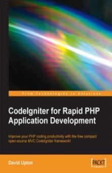 CodeIgniter for Rapid PHP Application Development: Improve your PHP coding productivity with the free compact open-source MVC CodeIgniter framework!