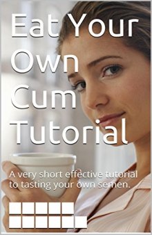 Eat Your Own Cum Tutorial: A very short effective tutorial to tasting your own semen.