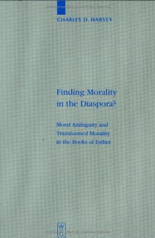 Finding Morality in the Diaspora? Moral Ambiguity and Transformed Morality in the Books of Esther