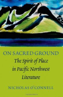 On Sacred Ground: the Spirit of Place in Pacific Northwest Literature  