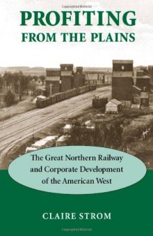 Profiting from the plains: the Great Northern Railway and corporate development of the American West  