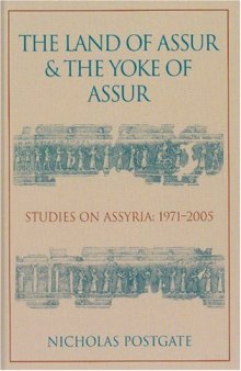 The Land of Assur & The Yoke of Assur: Studies on Assyria, 1971-2005  