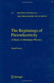 The Beginnings of Piezoelectricity: A Study in Mundane Physics (Boston Studies in the Philosophy of Science, 246)