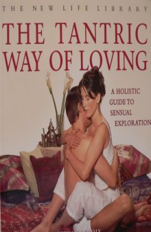 The Tantric Way Of Loving - A Holistic Guide To Sensual Exploration  