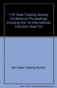 Heat treating : including the 1997 International Induction Heat Treating Symposium : proceedings of the 17th Heat Treating Society Conference and Exposition and the 1st International Induction Heat Treating Symposium, 15-18 September 1997, Indianapolis, Indiana