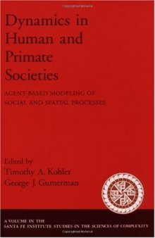 Dynamics in Human and Primate Societies: Agent-Based Modeling of Social and Spatial Processes (Santa Fe Institute Studies in the Sciences of Complexity Proceedings)