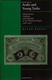 Arabs and Young Turks: Ottomanism, Arabism, and Islamism in the Ottoman Empire, 1908-1918