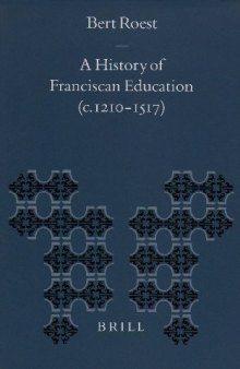 A History of Franciscan Education (C. 1210-1517) (Education and Society in the Middle Ages and Renaissance, V. 11)