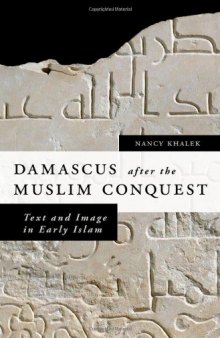 Damascus after the Muslim Conquest: Text and Image in Early Islam  