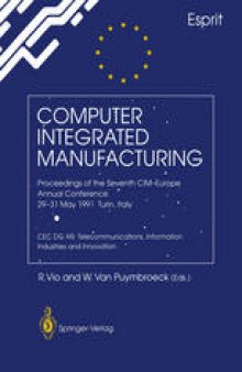 Computer Integrated Manufacturing: Proceedings of the Seventh CIM-Europe Annual Conference 29–31 May 1991, Turin, Italy. CEC DG XIII: Telecommunications, Information Industries and Innovation