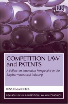 Competition Law and Patents: A Follow-on Innovation Perspective in the Biopharmaceutical Industry (New Horizons in Competition Law and Economics)