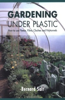 Gardening Under Plastic: How to Use Fleece, Films, Cloches & Polytunnels