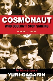 The Cosmonaut Who Couldn’t Stop Smiling: The Life and Legend of Yuri Gagarin