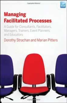 Managing Facilitated Processes: A Guide for Facilitators, Managers, Consultants, Event Planners, Trainers and Educators 