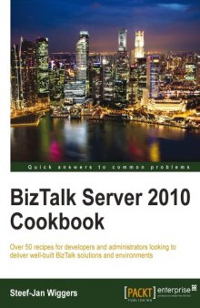 BizTalk server 2010 cookbook : over 50 recipes for developers and administrators looking to deliver well-built BizTalk solutions and environments
