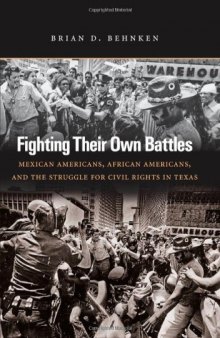 Fighting Their Own Battles: Mexican Americans, African Americans, and the Struggle for Civil Rights in Texas  