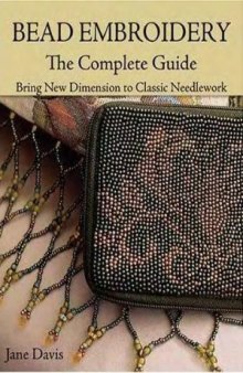Bead Embroidery The Complete Guide  Bring New Dimension to Classic Needlework