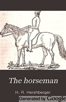 The horseman. A work on horsemanship; containing plain practical rules for riding, and hints to the reader on the selection of horses. To which is annexed a sabre exercise for mounted and dismounted service.