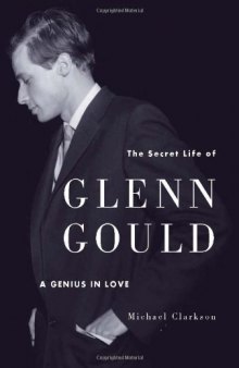 The Secret Life of Glenn Gould: A Genius in Love  