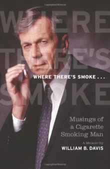 Where There's Smoke...: Musings of a Cigarette Smoking Man, a Memoir