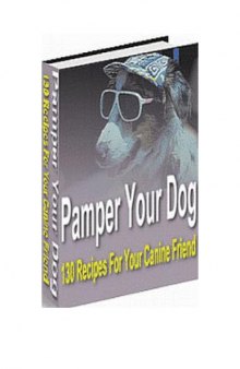 Pamper Your Dog, 130 Recipes For your Canine Friend