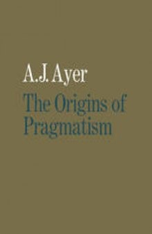 The Origins of Pragmatism: Studies in the Philosophy of Charles Sanders Peirce and William James