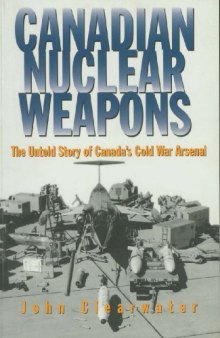 Canadian Nuclear Weapons: The Untold Story of Canada's Cold War Arsenal