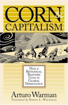 Corn and Capitalism: How a Botanical Bastard Grew to Global Dominance