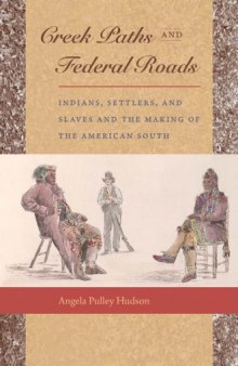 Creek Paths and Federal Roads: Indians, Settlers, and Slaves and the Making of the American South