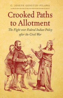 Crooked Paths to Allotment: The Fight over Federal Indian Policy after the Civil War