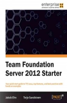 Team Foundation Server 2012 Starter: Your quick start guide to TFS 2012, top features, and best practices with hands on examples