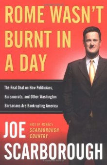 Rome Wasn't Burnt in a Day: The Real Deal on How Politicians, Bureaucrats, and Other Washington Barbarians are Bankrupting America