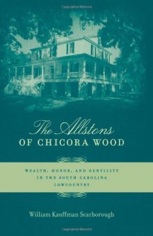 The Allstons of Chicora Wood: Wealth, Honor, and Gentility in the South Carolina Lowcountry  