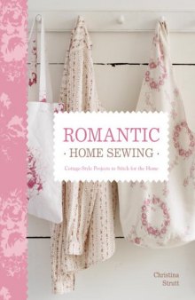 Romantic Home Sewing: Cottage-Style Projects to Stitch for the Home  