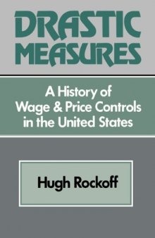 Drastic Measures: A History of Wage and Price Controls in the United States (Studies in Economic History and Policy: USA in the Twentieth Century)