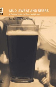 Mud, Sweat and Beers: A Cultural History of Sport and Alcohol (Global Sport Cultures)